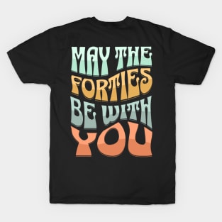 Funny May The Forties Be With You 40th Birthday T-Shirt